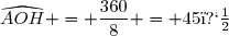 \widehat{AOH} = \dfrac{360}{8} = 45�