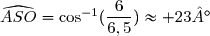 \widehat{ASO}=\cos^{-1}(\dfrac{6}{6,5})\approx 23°