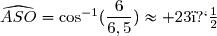 \widehat{ASO}=\cos^{-1}(\dfrac{6}{6,5})\approx 23�