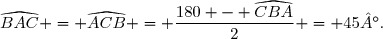 \widehat{BAC} = \widehat{ACB} = \dfrac{180 - \widehat{CBA}}{2} = 45°.