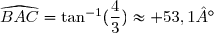 \widehat{BAC}=\tan^{-1}(\dfrac{4}{3})\approx 53,1°