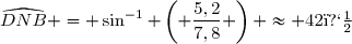 \widehat{DNB} = \sin^{-1} \left( \dfrac{5,2}{7,8} \right) \approx 42�