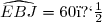 \widehat{EBJ}=60�