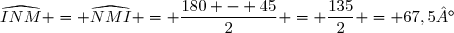 \widehat{INM} = \widehat{NMI} = \dfrac{180 - 45}{2} = \dfrac{135}{2} = 67,5°