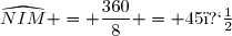 \widehat{NIM} = \dfrac{360}{8} = 45�
