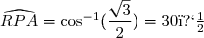 \widehat{RPA}=\cos^{-1}(\dfrac{\sqrt{3}}{2}})=30�