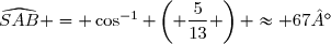 \widehat{SAB} = \cos^{-1} \left( \dfrac{5}{13} \right) \approx 67°