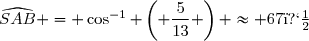 \widehat{SAB} = \cos^{-1} \left( \dfrac{5}{13} \right) \approx 67�