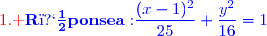 {\red{\text{1. }}\blue{\mathbf{R�ponse\ a:}\ \dfrac{(x-1)^2}{25}+\dfrac{y^2}{16}=1}}