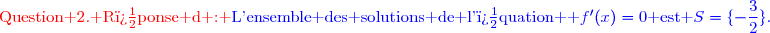 {\red{\text{Question 2. R�ponse d : }}{\blue{\text{L'ensemble des solutions de l'�quation  }f'(x)=0\text{ est }S=\lbrace-\dfrac{3}{2}\rbrace.}}}