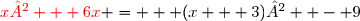{\red{x² + 6x}} =   (x + 3)²  - 9