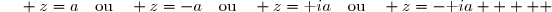 {\white{xx}} z=a\quad\text{ou}\quad z=-a\quad\text{ou}\quad z=\text ia\quad\text{ou}\quad z=-\text ia     