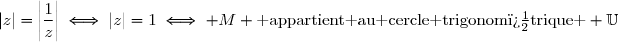 |z|=\left|\dfrac{1}{z}\right|\iff|z|=1\iff M \text{ appartient au cercle trigonom�trique } \U