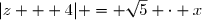 |z + 4| = \sqrt{5} \cdot x