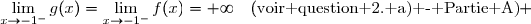 \text{Or }\;\lim\limits_{x\to-\infty}g(x)=\lim\limits_{x\to-\infty}f(x)=-\infty\quad(\text{voir question 2. a) - Partie A)}  \\\phantom{\text{Or }\;}\lim\limits_{x\to-1^-}g(x)=\lim\limits_{x\to-1^-}f(x)=+\infty\quad(\text{voir question 2. a) - Partie A)} 