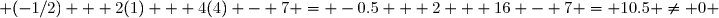  (-1/2) + 2(1) + 4(4) - 7 = -0.5 + 2 + 16 - 7 = 10.5 \neq 0 