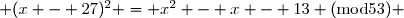  (x - 27)^2 = x^2 - x - 13 \ (\text{mod}\ 53) 