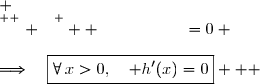  \\\overset{ { \white{ . } } } {  \phantom{   h'(x)}=0} \\\\\Longrightarrow\quad\boxed{\forall\,x>0,\quad h'(x)=0}   