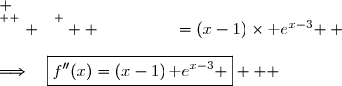  \\\overset{ { \white{ . } } } {  \phantom{  f''(x)}=(x-1)\times\text e^{x-3} } \\\\\Longrightarrow\quad\boxed{f''(x)=(x-1)\,\text e^{x-3} }   