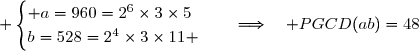  \begin{cases} a=960=2^6\times3\times5\\b=528=2^4\times3\times11 \end{cases}\quad\Longrightarrow\quad PGCD(a;b)=2^4\times3 \\\overset{ { \white{ . } } } {  \phantom{ \begin{cases} a=960=2^6\times3\times5\\ \end{cases}i}\quad\Longrightarrow\quad PGCD(a;b)=16\times3} \\\overset{ { \white{ . } } } {  \phantom{ \begin{cases} a=960=2^6\times3\times5\\\end{cases}i}\quad\Longrightarrow\quad \boxed{PGCD(a;b)=48}}