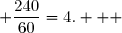  \dfrac{240}{60}=4.   