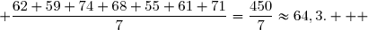  \dfrac{62+59+74+68+55+61+71}{7}=\dfrac{450}{7}\approx64,3.   