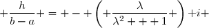  \dfrac{h}{b-a} = - \left( \dfrac{\lambda}{\lambda^2 + 1} \right)\text i 