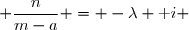  \dfrac{n}{m-a} = -\lambda \text i 