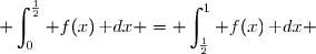  \displaystyle\int_0^{\frac{1}{2}} f(x)\,\text dx = \displaystyle\int_{\frac{1}{2}}^{1} f(x)\,\text dx 