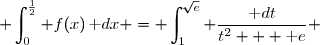  \displaystyle\int_0^{\frac{1}{2}} f(x)\,\text dx = \displaystyle\int_1^{\sqrt{e}} \dfrac{\text dt}{t^2 + \text e} 