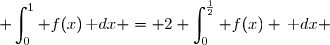  \displaystyle\int_0^1 f(x)\,\text dx = 2 \displaystyle\int_0^{\frac{1}{2}} f(x) \,\text dx 