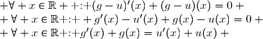 \begin{matrix} (g-u)\text{ est solution de }(E_1)&\iff& \forall x\in\R \text{ : }(g-u)'(x)+(g-u)(x)=0 \\&\iff& \forall x\in\R\text{ : } g'(x)-u'(x)+g(x)-u(x)=0 \\&\iff& \forall x\in\R\text{ : }g'(x)+g(x)=u'(x)+u(x) \\&\iff& \forall x\in\R\text{ : }g'(x)+g(x)=2xe^{-x} &\left(\text{ En effet: }u\text{ est solution de l'quation }(E) \text{ d'aprs }\red 8) \black\right) \\&\iff & g\text{ est une solution de } (E) \end{matrix}