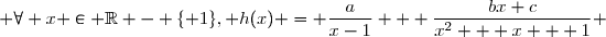  \forall x \in \mathbb{R} - \lbrace 1\rbrace, h(x) = \dfrac{a}{x-1} + \dfrac{bx+c}{x^2 + x + 1} 