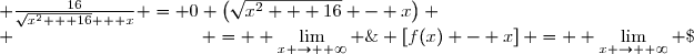 \displaystyle \lim_{x \to +\infty} \; \left[f(x) - x\right] = \displaystyle \lim_{x \to +\infty} \; \left(\sqrt{x^2 + 16} - x\right) \\ \hspace{100pt} = \displaystyle \lim_{x \to +\infty} \; \frac{(\sqrt{x^2 + 16} - x)(\sqrt{x^2 + 16} + x)}{\sqrt{x^2 + 16} + x} \\ \hspace{100pt} = \displaystyle \lim_{x\to+\infty} \frac{x^2+16-x^2}{\sqrt{x^2+16}+x} \\ \hspace{100pt} = \displaystyle \lim_{x\to+\infty} \; \frac{16}{\sqrt{x^2 + 16} + x} = 0