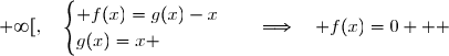 \overset{ { \white{ . } } } { x\in[2\;;\;+\infty[,\quad\begin{cases} f(x)=g(x)-x\\g(x)=x \end{cases}\quad\Longrightarrow\quad f(x)=0   }