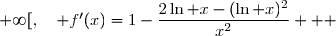 \overset{ { \white{ _. } } } { ]0\;;\;+\infty[,\quad f'(x)=1-\dfrac{2\ln x-(\ln x)^2}{x^2}   }