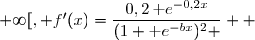 \overset{ { \white{ . } } } { x\in [0\;;\;+\infty[, f'(x)=\dfrac{0,2\,\text e^{-0,2x}}{(1+\text e^{-bx})^2 }  }