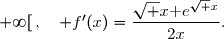 \overset{ { \white{  } } } { \forall x\in\; ]0\;;\;+\infty[\,,\quad f'(x)=\dfrac{\sqrt x\text e^{\sqrt x}}{2x}.}