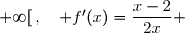 f'(x)=\left(\dfrac x 2 - \ln (x)\right)' \\\overset{ { \white{ . } } } {\phantom{f'(x)}= \dfrac12-\dfrac1x } \\\overset{ { \white{ . } } } {\phantom{f'(x)}= \dfrac{x-2}{2x} } \\\\\Longrightarrow\quad\boxed{\forall\,x\in\,]0\;;\;+\infty[\,,\quad f'(x)=\dfrac{x-2}{2x} }