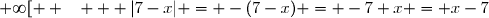  \text{}\quad \bullet \text{ sur } [7 ;+\infty[  ~~   |7-x| = -(7-x) = -7+x = x-7\text{ d'où } 2|7-x| = 2(x-7) = 2x-14