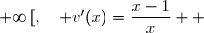   v'(x)=(x-1-\ln x)' \\\overset{ { \white{ . } } } {\phantom{v'(x)} =1-\dfrac 1x  } \\\overset{ { \white{ . } } } {\phantom{v'(x)} =\dfrac {x-1}{x}  } \\\\\Longrightarrow\quad\boxed{\forall\,x\in\,]\,0\;;\;+\infty\,[,\quad v'(x)=\dfrac{x-1}{x}}  