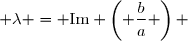  \lambda = \text{Im} \left( \dfrac{b}{a} \right) 