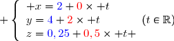  \left\lbrace\begin{array}l x={\blue{2}}+{\red{0}}\times t\\y={\blue{4}}+{\red{2}}\times t\\z={\blue{0,25}}+{\red{0,5}}\times t \end{array}\ \ \ (t\in\mathbb{R})