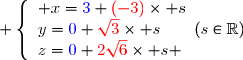  \left\lbrace\begin{array}l x={\blue{3}}+{\red{(-3)}}\times s\\y={\blue{0}}+{\red{\sqrt{3}}}\times s\\z={\blue{0}}+{\red{2\sqrt{6}}}\times s \end{array}\ \ \ (s\in\mathbb{R})