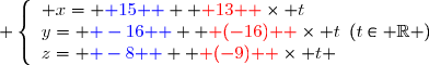  \left\lbrace\begin{array}l x={ \blue{ 15 } }+{ \red{ 13 } }\times t\\y={ \blue{ -16 } }+{ \red{ (-16) } }\times t\\z={ \blue{ -8 } }+{ \red{ (-9) } }\times t \end{array}\ \ \ (t\in\mathbb{ R })