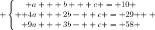  \left\lbrace \begin{matrix} a + b + c = 10 \\ 4a + 2b + c = 29 \\ 9a + 3b + c = 58 \end{matrix} \right. 