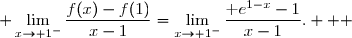 \lim\limits_{x\to 1^-}\dfrac{f(x)-f(1)}{x-1}=\lim\limits_{x\to 1^-}\dfrac{\text e^{1-x}-1}{x-1}.   