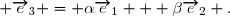  \overrightarrow{e}_3 = \alpha\overrightarrow{e}_1 + \beta\overrightarrow{e}_2 .