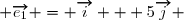  \overrightarrow{e_1} = \overrightarrow{i} + 5\overrightarrow{j} 