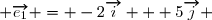  \overrightarrow{e_1} = -2\overrightarrow{i} + 5\overrightarrow{j} 
